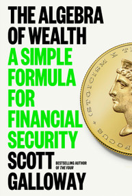 The Algebra of Wealth (A Simple Formula for Financial Security) by Scott Galloway, 9780593714027