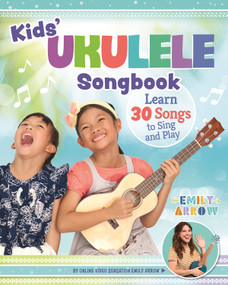 Kids' Ukulele Songbook (Learn 30 Songs to Sing and Play) by Emily Arrow, 9781641241489