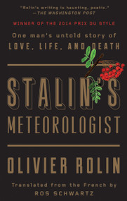 Stalin's Meteorologist (One Man's Untold Story of Love, Life, and Death) by Olivier Rolin, Ros Schwartz, 9781640091573