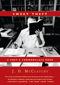 Sweet Theft (A Poet's Commonplace Book) by J. D. McClatchy, 9781619029088