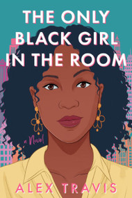 The Only Black Girl in the Room (A Novel) by Alex Travis, 9781639106936