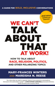 We Can't Talk about That at Work! Second Edition (How to Talk about Race, Religion, Politics, and Other Polarizing Topics) by Mary-Frances Winters, Mareisha N. Winters Reese, 9781523006311