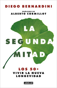 La segunda mitad: Los 50+ vivir la nueva longevidad / The Second Half: The 50s+ and the New Longevity (Spanish Edition) by Diego Bernardini, 9786073801553