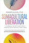 Somacultural Liberation (An Indigenous, Two-Spirit Somatic Guide to Integrating Cultural Experiences Toward Freedom) by Roger Kuhn, PhD, 9781623178826