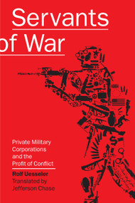 Servants of War (Private Military Corporations and the Profit of Conflict) by Rolf Uesseler, Jefferson Chase, 9781593762025