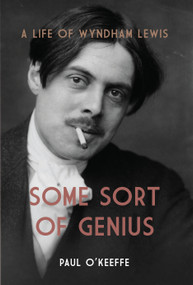 Some Sort of Genius (A Life of Wyndham Lewis) by Paul O'Keeffe, 9781619025301
