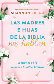 Las madres e hijas de la Biblia nos hablan: Lecciones de fe de nueve familias bíblicas / Mothers and Daughters of the Bible Speak: .. (Spanish Edition) by Shannon Bream, 9781644737835