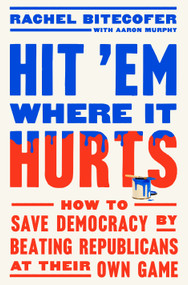 Hit 'Em Where It Hurts (How to Save Democracy by Beating Republicans at Their Own Game) by Rachel Bitecofer, Aaron Murphy, 9780593727140