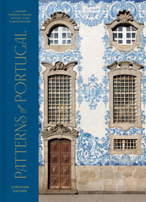 Patterns of Portugal (A Journey Through Colors, History, Tiles, and Architecture) by Christine Chitnis, 9780593578193