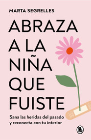 Abraza a la niña que fuiste: Sana las heridas del pasado y reconecta con tu interior / Embrace the Child You Once Were (Spanish Edition) by Marta Segrelles, 9788402428776