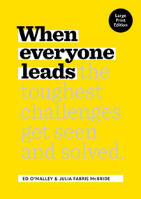 When Everyone Leads (How The Toughest Challenges Get Seen And Solved [Large Print Edition]) by Ed O’Malley, Julia Fabris McBride, 9781885167996