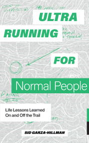 Ultrarunning for Normal People (Life Lessons Learned On and Off the Trail) by Sid Garza-Hillman, Blue Star Press, 9781958803387