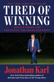 Tired of Winning (Donald Trump and the End of the Grand Old Party) by Jonathan Karl, 9780593473986