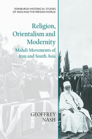Religion, Orientalism and Modernity (Mahdi Movements of Iran and South Asia) - 9781474451697 by Geoffrey Nash, 9781474451697