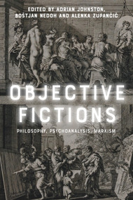 Objective Fictions (Philosophy, Psychoanalysis, Marxism) - 9781474489331 by Adrian Johnston, Boštjan Nedoh, Alenka Zupančič