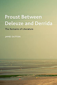 Proust Between Deleuze and Derrida (The Remains of Literature) - 9781474490511 by James Dutton, 9781474490511