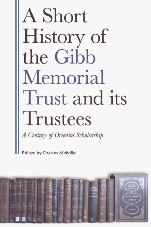 A Short History of the Gibb Memorial Trust and its Trustees (A Century of Oriental Scholarship) - 9781399516266 by Charles Melville, 9781399516266