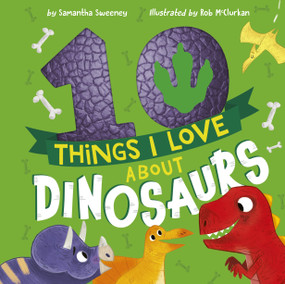 10 Things I Love About Dinosaurs by Samantha Sweeney, Rob McClurkan, 9781680102994