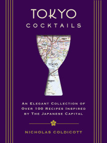 Tokyo Cocktails (An Elegant Collection of Over 100 Recipes Inspired by the Eastern Capital) by Nicholas  Coldicott, 9781604338867