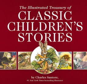 The Illustrated Treasury of Classic Children's Stories (Featuring 14 Classic Children's Books Illustrated by Charles Santore, acclaimed illustrator) by Charles Santore, Thomas Nelson, 9781604338904