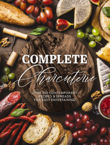 Complete Charcuterie (Over 200 Contemporary Spreads for Easy Entertaining (Charcuterie, Serving Boards, Platters, Entertaining)) by The Coastal Kitchen, 9781646432455