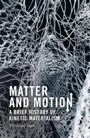 Matter and Motion (A Brief History of Kinetic Materialism) - 9781399525435 by Thomas Nail