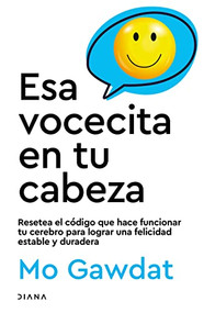 Esa vocecita en tu cabeza (Spanish Edition) by Mo Gawdat, 9786070799549