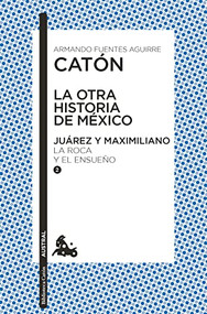 La otra historia de México. Juárez y Maximiliano II (Spanish Edition) by Armando Fuentes Aguirre  "Catón", 9786070799792