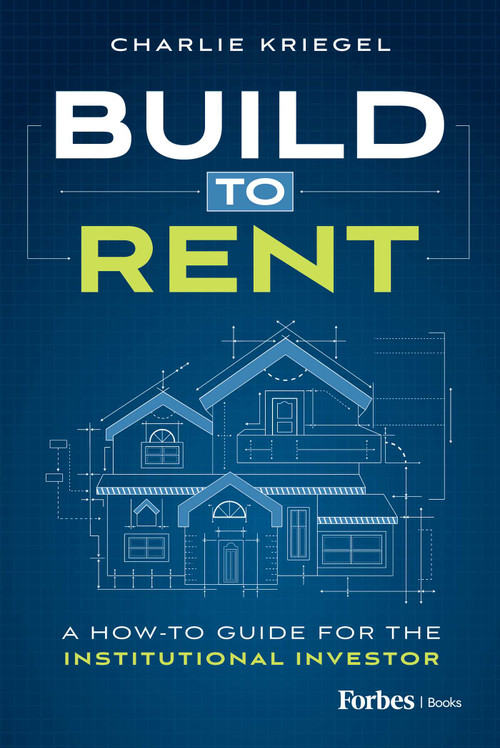 Build to Rent (A How-To Guide for the Institutional Investor) by Charlie Kriegel, 9798887501239