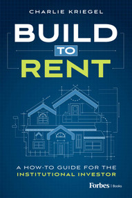Build to Rent (A How-To Guide for the Institutional Investor) by Charlie Kriegel, 9798887501239