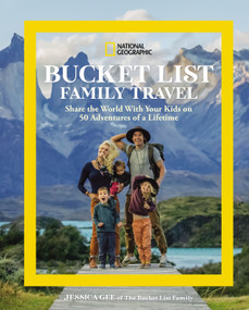 National Geographic Bucket List Family Travel (Share the World With Your Kids on 50 Adventures of a Lifetime) by Jessica Gee, 9781426222238