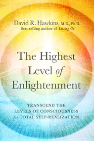 The Highest Level of Enlightenment (Transcend the Levels of Consciousness for Total Self-Realization) by David R. Hawkins, MD/PHD, 9781401964993