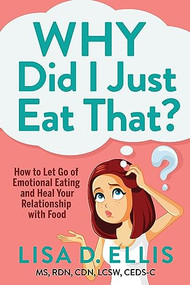 Why Did I Just Eat That? (How to Let Go of Emotional Eating and Heal Your Relationship with Food) by Lisa D. Ellis, MS, RDN, CDN, LCSW, CEDS-C, 9781636982090