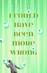 I Could Have Been More Wrong (Poems) by Kevin McCaffrey, Dana DuMont, 9781940423197