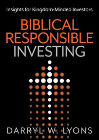 Biblical Responsible Investing (Insights for Kingdom-Minded Investors) by Darryl W. Lyons, 9781636982212