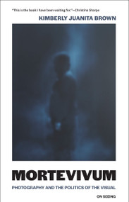 Mortevivum (Photography and the Politics of the Visual) by Kimberly Juanita Brown, 9780262547642