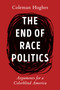 The End of Race Politics (Arguments for a Colorblind America) by Coleman Hughes, 9780593332450