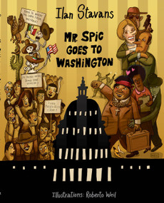 Mr. Spic Goes to Washington by Ilan Stavans, Roberto Weil, 9781593761981