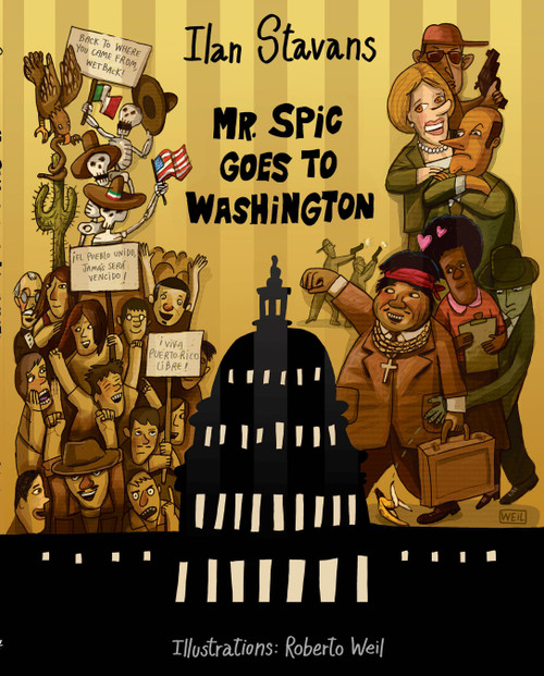 Mr. Spic Goes to Washington by Ilan Stavans, Roberto Weil, 9781593761981