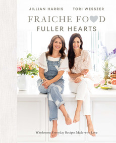 Fraiche Food, Fuller Hearts (Wholesome Everyday Recipes Made With Love) by Jillian Harris, Tori Wesszer, 9780735240780
