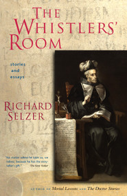 The Whistlers' Room (Stories and Essays) by Richard Selzer, 9781593761387