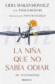 La niña que no sabía odiar: Mi testimonio / The Little Girl Who Could Not Cry (Spanish Edition) by Lidia Maksymowicz, Paolo Rodari, 9788419449986