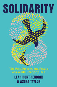 Solidarity (The Past, Present, and Future of a World-Changing Idea) by Leah Hunt-Hendrix, Astra Taylor, 9780593701249