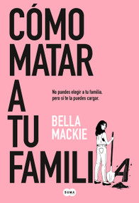 Cómo matar a tu familia / How To Kill Your Family (Spanish Edition) by Bella Mackie, 9788491297987