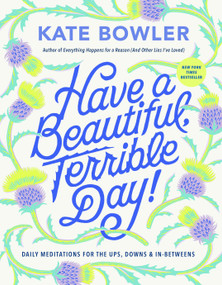 Have a Beautiful, Terrible Day! (Daily Meditations for the Ups, Downs & In-Betweens) by Kate Bowler, 9780593727676