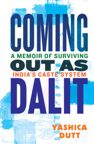 Coming Out as Dalit (A Memoir of Surviving India's Caste System (Updated Edition)) by Yashica Dutt, 9780807045282