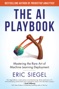 The AI Playbook (Mastering the Rare Art of Machine Learning Deployment) by Eric Siegel, 9780262048903