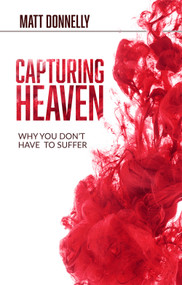 Capturing Heaven (Why You Don't Have to Suffer) by Matt Donnelly, 9781685730079