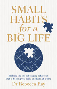 Small Habits for a Big Life (Release the self-sabotaging behaviour that is holding you back, one habit at a time) by Rebecca Ray, 9781761260735