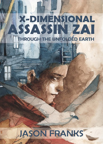 X-Dimensional Assassin Zai Through the Unfolded Earth by Jason Franks, 9781922856036